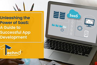 “Unleashing the Power of SaaS: A Guide to Successful App Development”