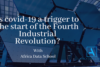 Is covid-19 a trigger to the start of the Fourth Industrial Revolution?