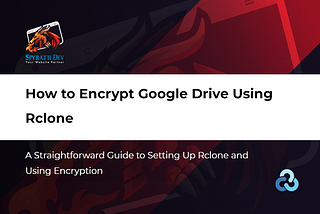 How to Encrypt Google Drive Using Rclone