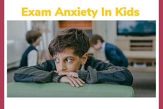 A detailed guide to beat exam anxiety in kids