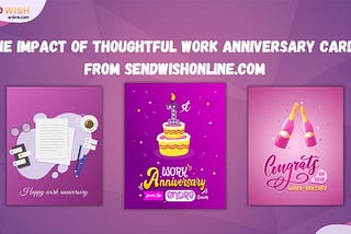 The Impact of Thoughtful Work Anniversary Cards from SendWishOnline.com