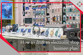 How to draft an Electronic Shop Business Plan?