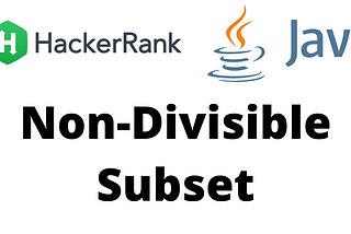 Non-Divisible Subset — HackerRank Medium — Problem Solving