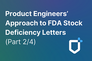 Product Engineers’ Approach to FDA Stock Deficiency Letters (Part 2/4)