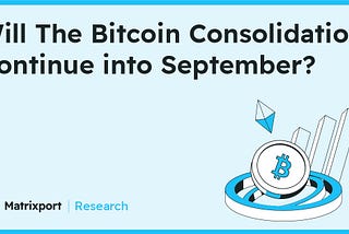 Will The Bitcoin Consolidation Continue into September?｜Matrixport Research