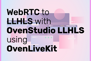 WebRTC to LLHLS Streaming with OvenStudio LLHLS using OvenLiveKit