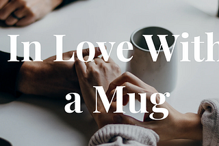 in love with a mug as a couple hold hands