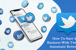 How To Start A Business With Twitter Automatic Retweet