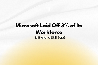 Microsoft Laid Off 3% of Its Workforce ,But Why?