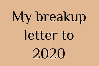 My break-up letter to 2020.
