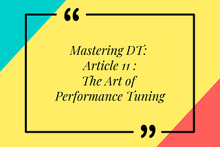 Mastering DT: Article 11 of 16 — The Art of Performance Tuning