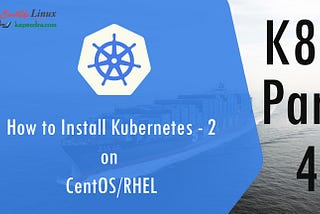 How to Install Kubernetes on CentOS/RHEL k8s: Part-4