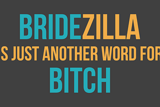 Bridezilla is Just Another Word for Bitch