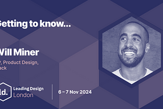 The image is a promotional graphic for Leading Design London, featuring the text “Getting to know…” followed by “Will Miner” with the title “VP, Product Design, Slack.” The event dates are listed as “6–7 Nov 2024.” The Leading Design London logo appears at the bottom left corner, and the image of Will Miner is set in a hexagonal shape on the right-hand side. The color scheme is predominantly shades of blue and purple with modern geometric patterns in the background.