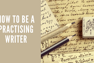 How to Be A Practising Writer