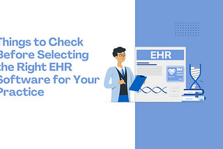 Things to Check Before Selecting the Right EHR Software for Your Practice