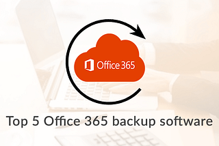 Top 5 Office 365 backup software of 2020