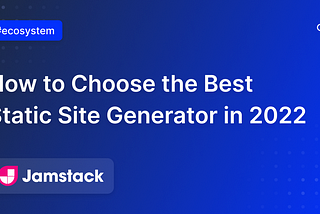 How to Choose the Best Static Site Generator in 2022