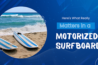 Here’s What Really Matters in a Motorized Surfboard