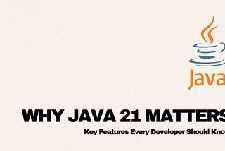 Why Java 21 Matters: Key Features Every Developer Should Know