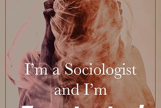 I’m a Sociologist and I’m Frustrated