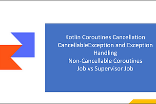 Part-5 : Coroutine Cancellation, NonCancellable Coroutine and Exception Handling