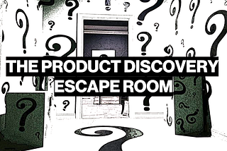 The Striking Similarities Between Escape Rooms and Product Discovery