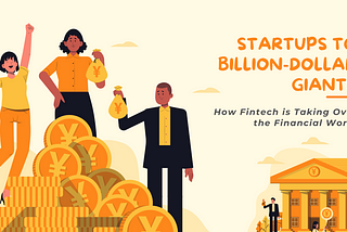 From Startups to Billion-Dollar Giants: How Fintech is Taking Over the Financial World