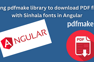 Adding the “pdfmake” Library with Sinhala fonts to the Angular project