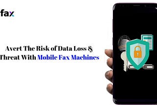 Avert The Risk of Data Loss & Threat With Mobile Fax Machines