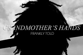 Frankly Told: Grandmother’s Hands