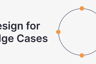 Livin’ on the edge: how to design for edge cases early in the process