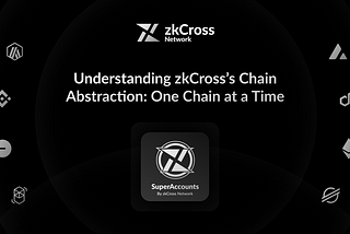 Chain Abstraction: Simplifying DeFi with zkCross Network