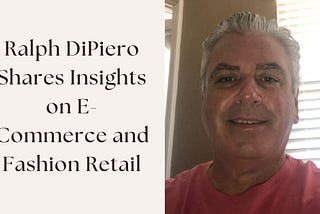 Ralph DiPiero Shares Insights on E-Commerce and Fashion Retail