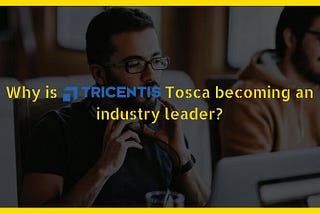 Why is Tricentis Tosca becoming an industry leader?