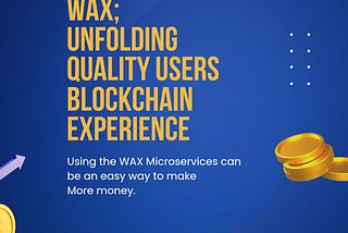 WAX; PROVIDING A SAFE, ACCESSIBLE AND FREE BLOCKCHAIN ECOSYSTEM FOR QUALITY USERS EXPERIENCE.