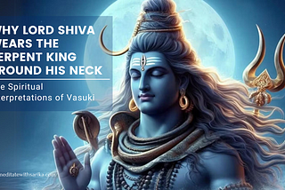 Why Lord Shiva Wears the Serpent King Around His Neck :  Spiritual interpretations of Vasuki
