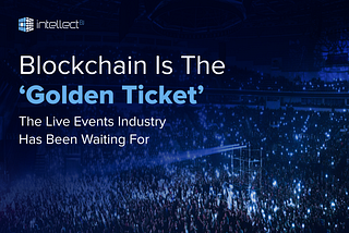 Blockchain Is The ‘Golden Ticket’ the Live Events Industry Has Been Waiting For