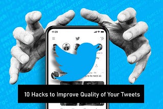 10 Hacks to Improve Quality of Your Tweets