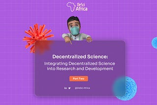 Integrating Decentralized Science into Research and Development: Part Two