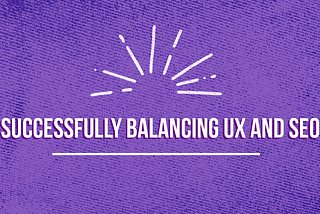 “Successfully Balancing UX and SEO” written out