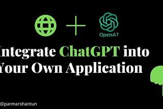 Step-by-Step Guide: How to Integrate ChatGPT into Your Own Application or Website