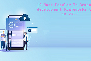 10 Most Popular In-Demand Web development Frameworks to Use in 2022