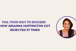 How Arianna Huffington Got Rejected 37 Times (Solo Episode)