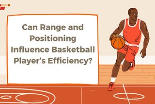 Can Range and Positioning Influence Basketball Player’s Efficiency?