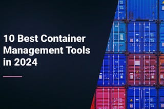 10 Best Container Management Tools in 2024