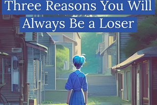 Three Reasons You Will Always Be A Loser