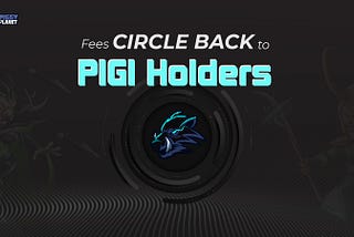 Fees CIRCLE BACK to PIGI Holders