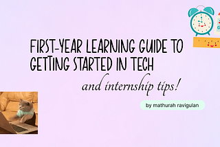 first-year learning guide to getting started in tech and internship tips!