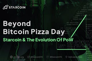 Beyond Bitcoin Pizza Day: Starcoin and the Evolution of PoW